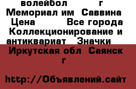 15.1) волейбол :  1982 г - Мемориал им. Саввина › Цена ­ 399 - Все города Коллекционирование и антиквариат » Значки   . Иркутская обл.,Саянск г.